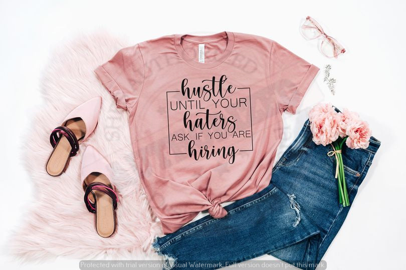 HUSTLE UNTIL YOUR HATERS ASK IF YOU'RE HIRING